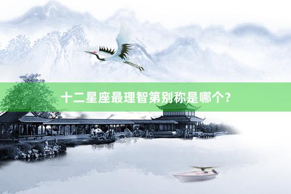十二星座最理智第别称是哪个？